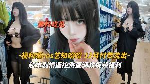 福利姬cos艺知昭昭 超市剧情遥控跳蛋